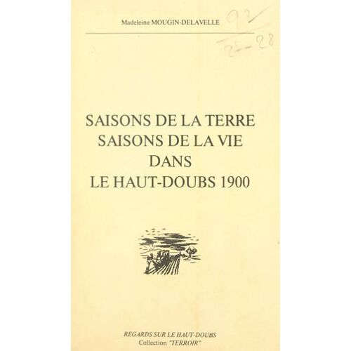 Saisons De La Terre, Saisons De La Vie Dans Le Haut-Doubs, 1900