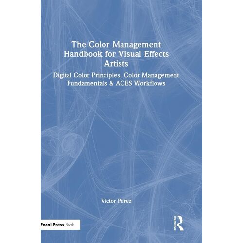 The Color Management Handbook For Visual Effects Artists