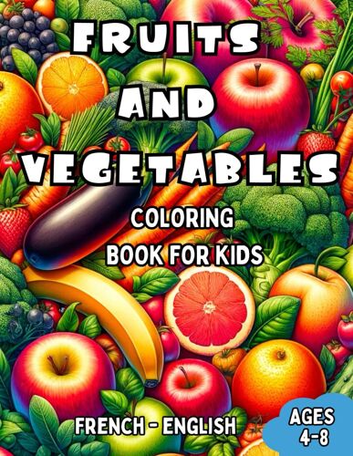 French - English Fruits And Vegetables Coloring Book For Kids Ages 4-8: Bilingual Coloring Book With English Translations | Color And Learn French For ... Books For Children (English-French))
