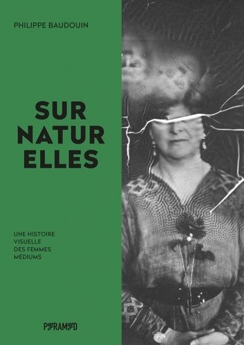 Surnaturelles - Une Histoire Visuelle Des Femmes Médiums