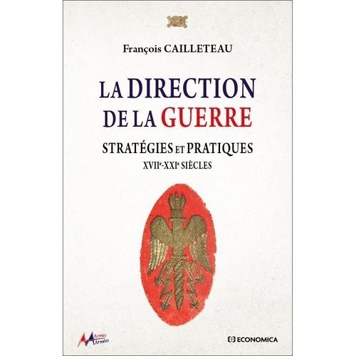 La Direction De La Guerre - Stratégies Et Pratiques (Xviie-Xxie Siècles)