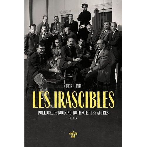 Les Irascibles - Pollock, De Kooning, Rothko Et Les Autres - Roman