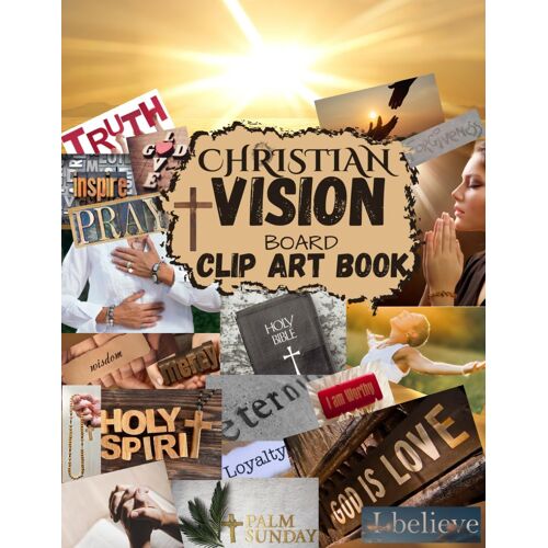 Christian Vision Board Clip Art Book: Create A Powerful Vision Board With Words, Scriptural Journey Affirmations, Pictures, Bible Verses, For Goal-Setting