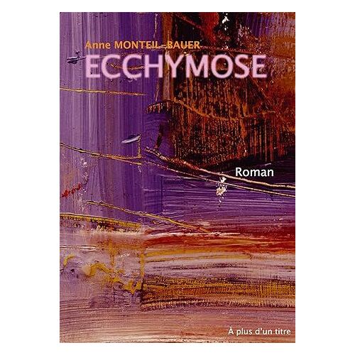 Livre De Anne Monteil-Bauer. Ecchymose. Editions A Plus D'un Titre.