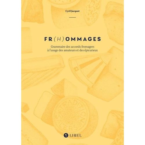 Fr(H)Ommages - Grammaire Des Accords Fromagers À L?Usage Des Amateurs Et Des Épicurieux
