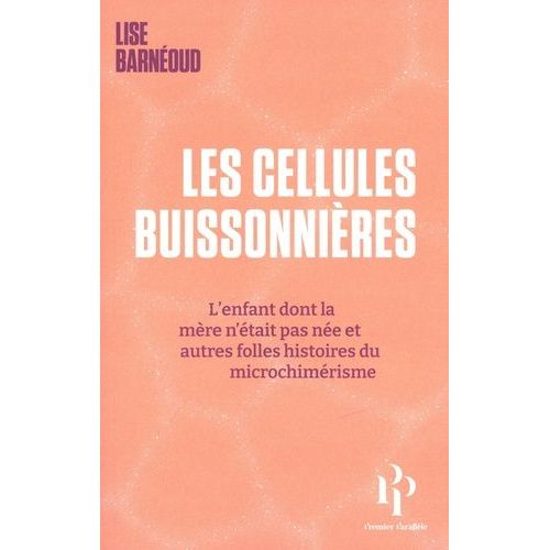 Les Cellules Buissonnières - L'enfant Dont La Mère N'était Pas Née Et Autres Folles Histoires Du Microchimérisme