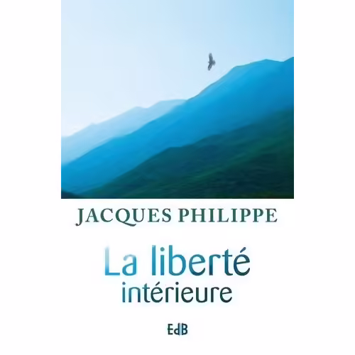 La Liberté Intérieure - La Force De La Foi, De L'espérance Et De L'amour