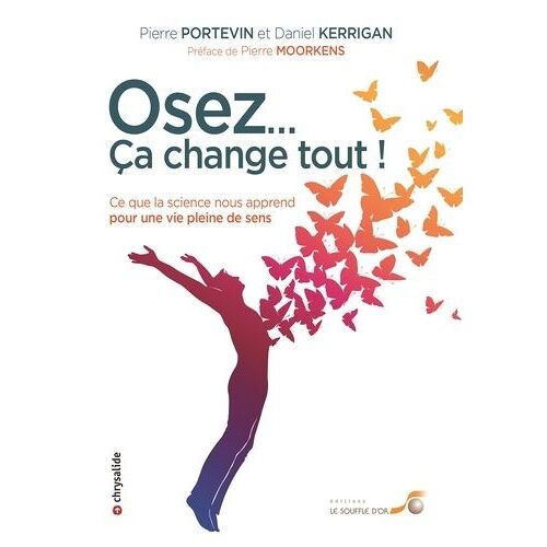 Osez...Ça Change Tout ! - Ce Que La Science Nous Apprend Pour Une Vie Pleine De Sens