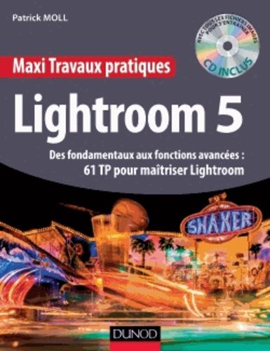 Lightroom 5 - Des Fondamentaux Aux Fonctions Avancées : 61 Tp Pour Maîtriser Lightroom (1 Cd-Rom)