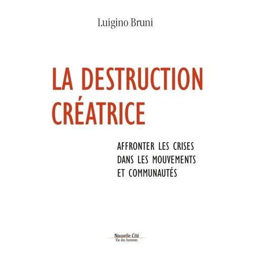 La Destruction Créatrice - Affronter Les Crises Au Sein Des Mouvements Et Des Communautés
