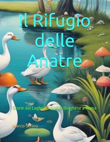 Il Rifugio Delle Anatre: Storie Dal Laghetto Di Villa Borghese A Roma