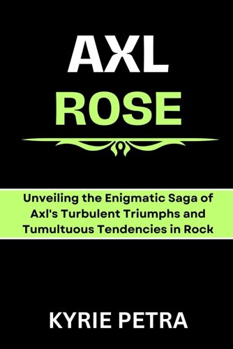 Axl Rose: Unveiling The Enigmatic Saga Of Axl's Turbulent Triumphs And Tumultuous Tendencies In Rock