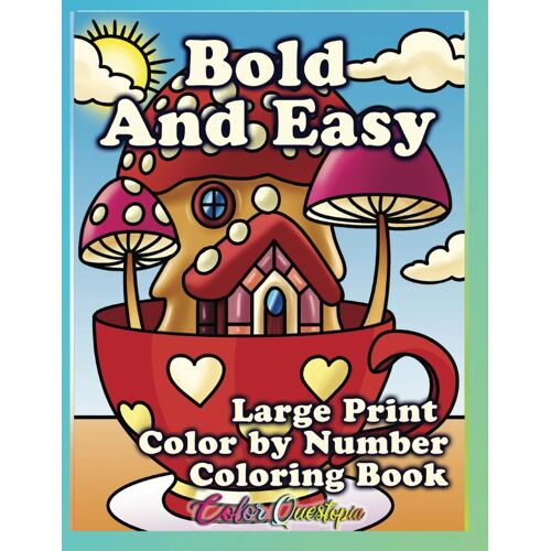Bold And Easy Large Print Coloring Book Color By Number: Simple Designs For Seniors, Teens And Adults In Between (Color By Number For Adults)