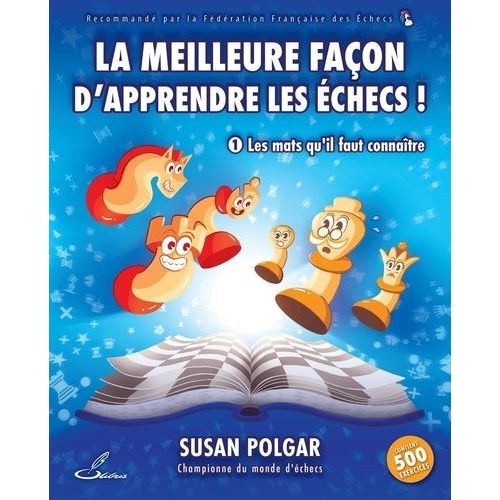 La Meilleure Façon D'apprendre Les Échecs - Tome 1, Les Mats Qu'il Faut Connaître