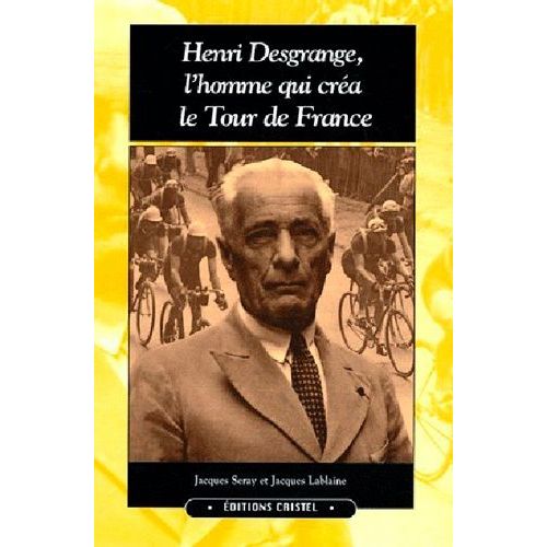 Henri Desgrange, L'homme Qui Créa Le Tour De France