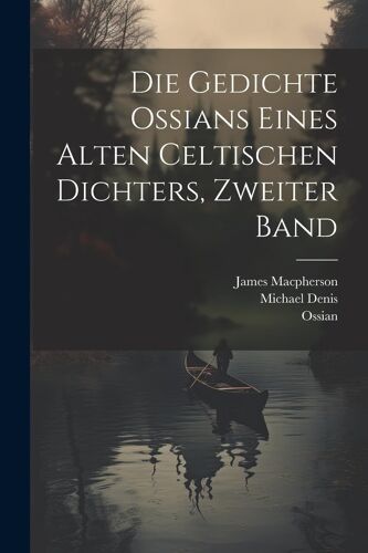 Die Gedichte Ossians Eines Alten Celtischen Dichters, Zweiter Band