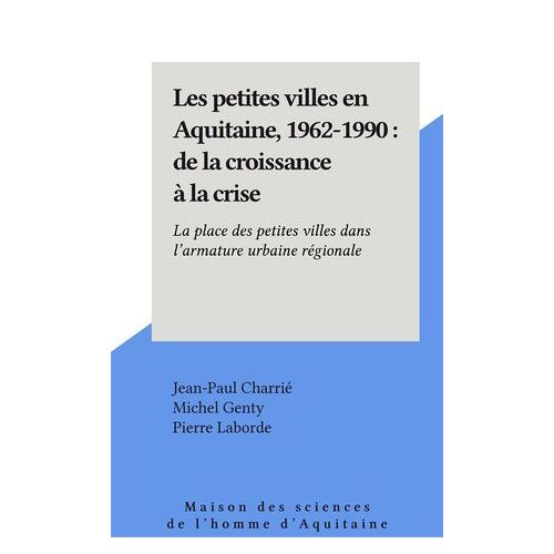 Les Petites Villes En Aquitaine, 1962-1990 : De La Croissance À La Crise