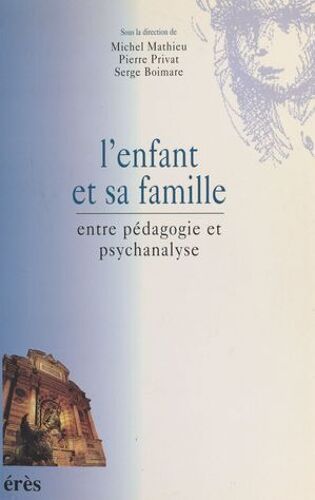 L'enfant Et Sa Famille : Entre Pédagogie Et Psychanalyse