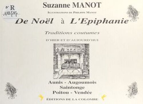 De Noël À L'épiphanie : Traditions, Coutumes, D'hier Et D'aujourd'hui