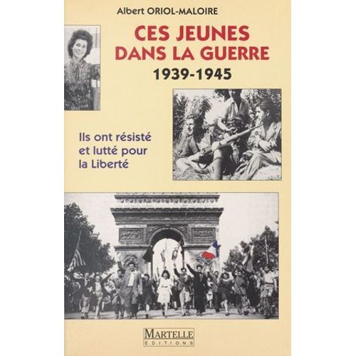 Ces Jeunes Dans La Guerre (1939-1945) : Ils Ont Résisté Et Lutté Pour La Liberté