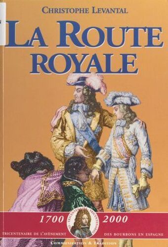 La Route Royale : Le Voyage De Philippe V Et De Ses Frères De Sceaux À La Frontière D'espagne (Décembre 1700-Janvier 1701)