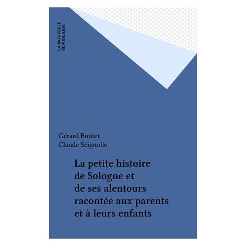 La Petite Histoire De Sologne Et De Ses Alentours Racontée Aux Parents Et À Leurs Enfants