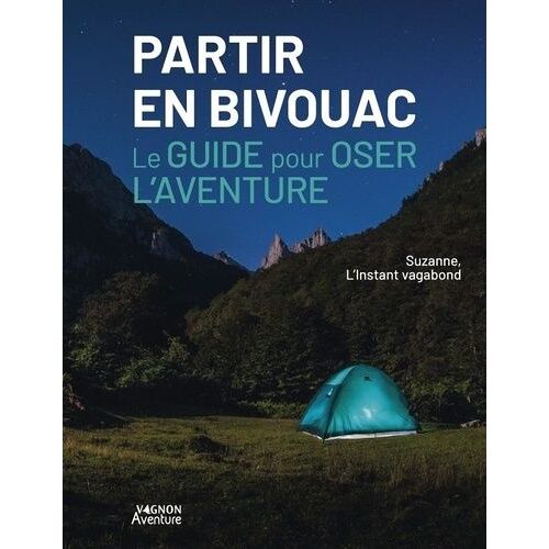 Partir En Bivouac - Le Guide Pour Oser L'aventure