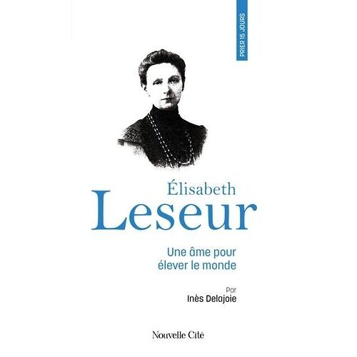 Elisabeth Leseur - Une Âme Pour Élever Le Monde