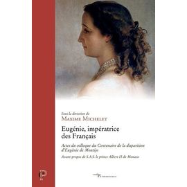 Eugénie, Impératrice Des Français - Actes Du Colloque Du Centenaire De La Disparition D'eugénie De Montijo