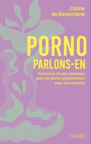 Porno, Parlons-En ! - Comprendre Pour Dialoguer Sereinelent Avec Nos Enfants