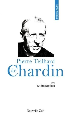 Prier 15 Jours Avec Pierre Teilhard De Chardin