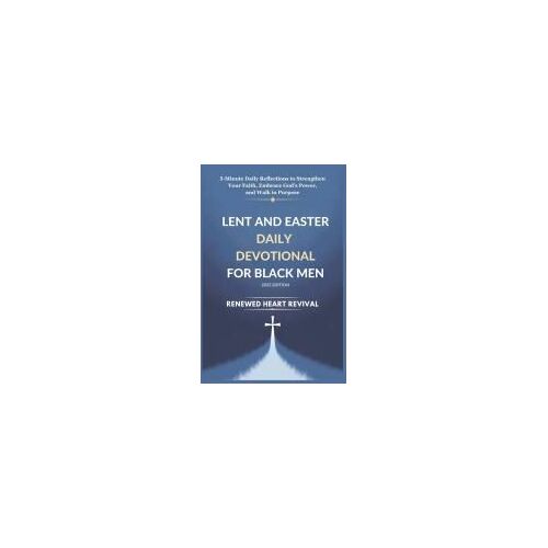 Lent And Easter Daily Devotional For Black Men 2025 Edition: 5-Minute Daily Reflections To Strengthen Your Faith, Embrace Gods Power, And Walk In Purpose