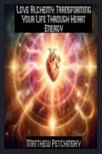 Love Alchemy: Transforming Your Life Through Heart Energy (Apophis's Magick)