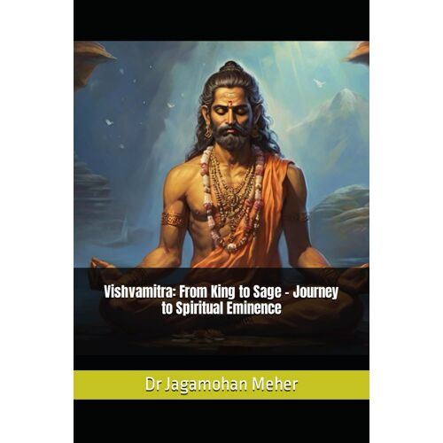 Vishvamitra: From King To Sage - Journey To Spiritual Eminence (Saptarishis: The Revered Seven Sages Of Hinduism)