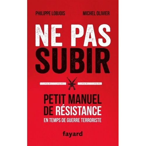 Ne Pas Subir - Petit Manuel De Résistance En Temps De Guerre Terroriste