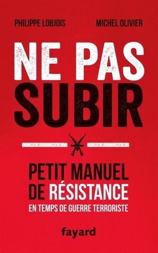 Ne Pas Subir - Petit Manuel De Résistance En Temps De Guerre Terroriste