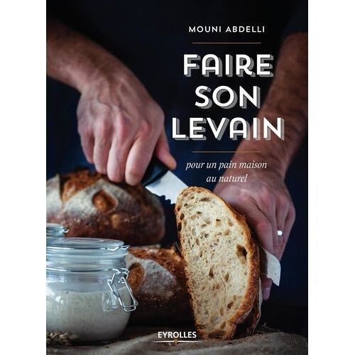 Faire Son Levain - Pour Un Pain Maison Au Naturel