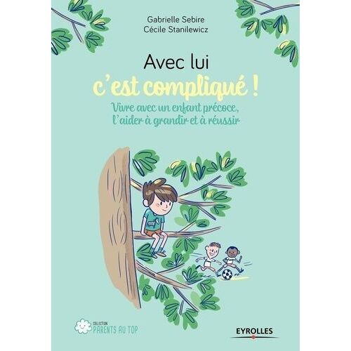 Avec Lui C'est Compliqué... - Vivre Avec Un Enfant Précoce, L'aider À Grandir Et À Réussir