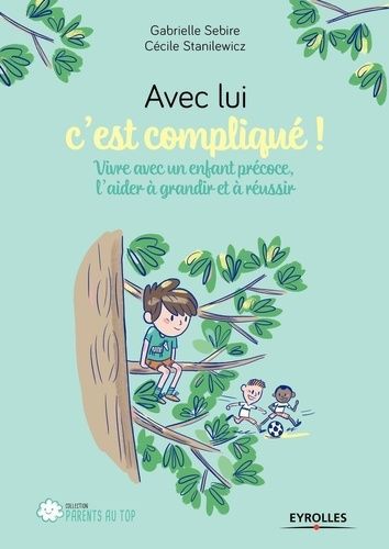Avec Lui C'est Compliqué... - Vivre Avec Un Enfant Précoce, L'aider À Grandir Et À Réussir