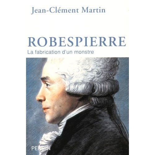 Robespierre - La Fabrication D'un Monstre