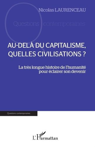Au-Delà Du Capitalisme, Quelles Civilisations ? - La Très Longue Histoire De L'humanité Pour Éclairer Son Devenir