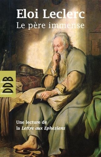 Le Père Immense - Une Lecture De La Lettre De Saint Paul Aux Ephésiens