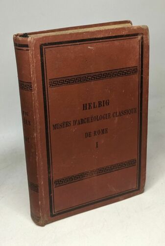 Guide Dans Les Musées D'archéologie Classique De Rome. Vol. I Le Musée De Sculpture Du Vatican - Les Musées Du Capitole Et Du Latran