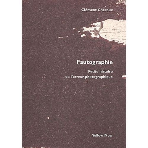 Fautographie - Petite Histoire De L'erreur Photographique