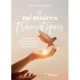 Les Mémoires Traumatiques - Libérez-Vous De Votre Histoire Et Reprogrammez Votre Présent
