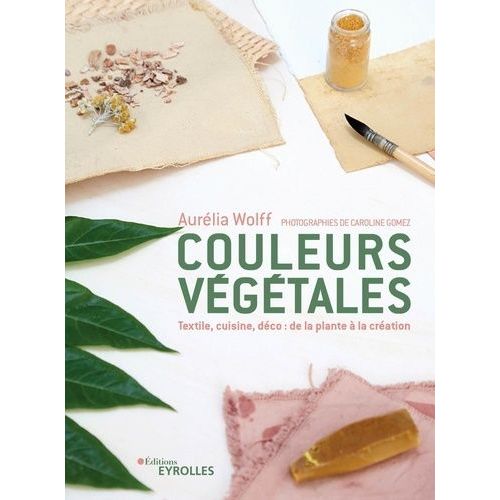 Couleurs Végétales - Textile, Food, Déco : De La Plante À La Création