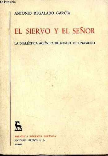 El Siervo Y El Senor - La Dialéctica Agonica De Miguel De Unamuno - Coleccion Biblioteca Romanica Hispanica N°116.