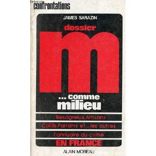 Dossier M... Comme Milieu - Besogneux, Artisans, Caïds, Parrains Et Les Autres - L Annuaire Du Crime En France.