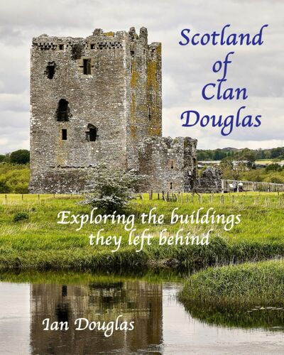 Scotland Of Clan Douglas: Exploring The Buildings They Left Behind (Scottish History)