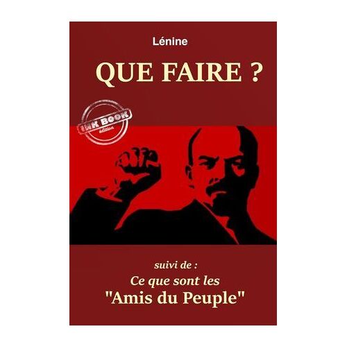 Que Faire ? - Suivi De : Ce Que Sont « Les Amis Du Peuple ». [Nouv. Éd. Entièrement Revue Et Corrigée].